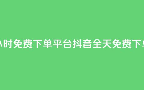 抖音24小时免费下单平台(抖音全天免费下单平台)  第1张