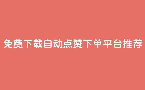 免费下载自动点赞下单平台推荐  第1张