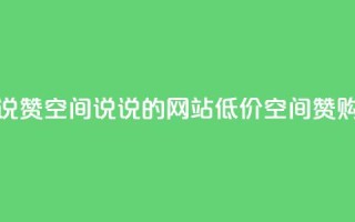 qq低价说说赞空间说说的网站(低价QQ空间赞购买方法)