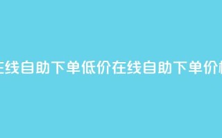 卡盟ks在线自助下单低价(ks在线自助下单，价格便宜)