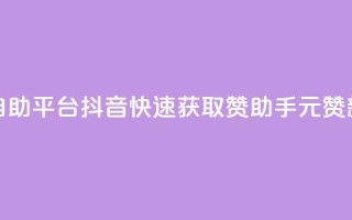 1元100赞自助平台抖音(快速获取赞助手，1元100赞新方法)