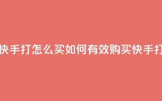 快手打call怎么买(如何有效购买快手打call)