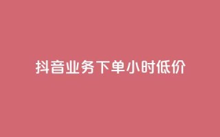 抖音业务下单24小时低价,抖音点赞靠谱平台有哪些 - 抖音全网老马最低价下单平台 - 快手二十四小时在线下单平台