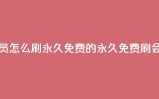 qq会员怎么刷永久免费的(永久免费刷QQ会员)