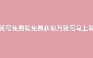 qq万赞号免费领(免费获取QQ万赞号，马上领取！)