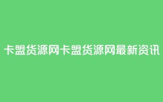 卡盟货源网(卡盟货源网—最新资讯)
