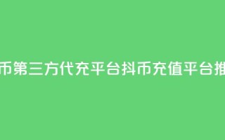 抖币第三方代充平台(抖币充值平台推荐)