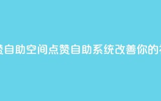 qq空间点赞自助(qq空间点赞自助系统改善你的社交影响)