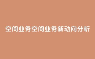 qq空间业务(QQ空间业务新动向分析)