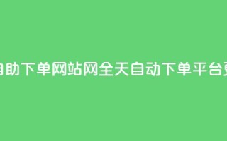 qq24小时全自助下单网站(QQ网全天自动下单平台更新标题)