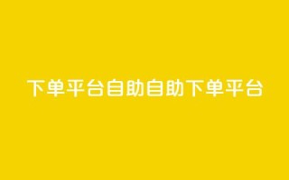 QQ下单平台自助(自助QQ下单平台)