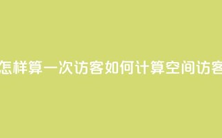 qq空间怎样算一次访客(如何计算QQ空间访客次数)
