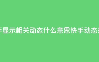 快手显示相关动态什么意思(快手动态意义)