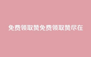 QQ免费领取5000赞(免费领取5000赞，尽在QQ)