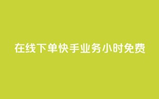 在线下单！快手业务24小时免费！