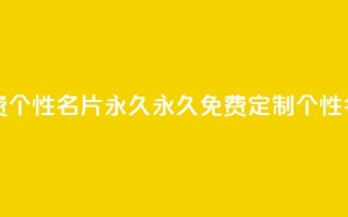qq免费个性名片永久(永久免费定制QQ个性名片)