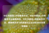 小红书阅读24小时服务平台，小红书阅读24小时服务平台是真的吗，小红书阅读24小时服务平台，解锁高效学习的新模式亿乐社区低价自营货源站