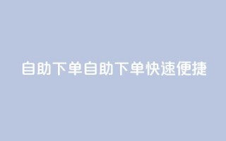 0.5自助下单(自助下单，快速便捷)
