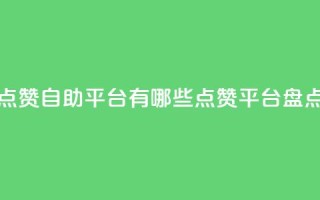 qq点赞自助平台有哪些(QQ点赞平台盘点)