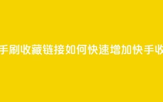 快手刷收藏链接(如何快速增加快手收藏？)