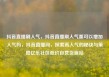 抖音直播刷人气，抖音直播刷人气票可以增加人气吗，抖音直播间，探索高人气的秘诀与策略亿乐社区低价自营货源站