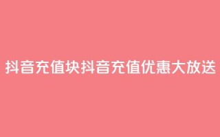 抖音充值1块(抖音充值优惠大放送)
