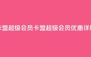 卡盟qq超级会员(QQ卡盟超级会员优惠详解)