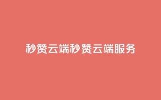 qq秒赞云端(QQ秒赞云端服务)