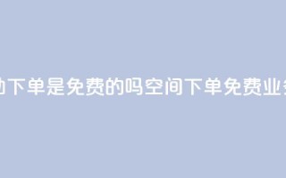 QQ空间业务自助下单是免费的吗(QQ空间下单免费？业务自助大解密！)