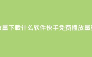 快手免费播放量下载什么软件(快手免费播放量获取推荐软件)