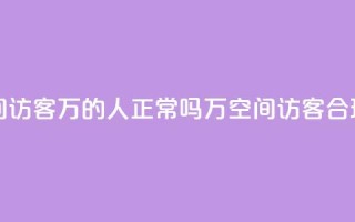 QQ空间访客20万的人正常吗(20万QQ空间访客，合理吗？)