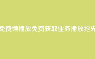 ks业务免费领播放(免费获取KS业务播放，抢先体验！)