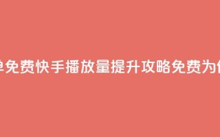 快手播放量下单免费(快手播放量提升攻略，免费为你送上下单神器)