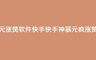 1元涨1000赞软件快手(快手神器：1元疯涨1000赞)