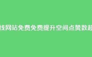 qq空间点赞在线网站免费(免费提升QQ空间点赞数，超值在线网站)