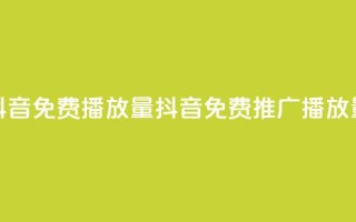 抖音免费10000播放量(抖音免费推广10K播放量)