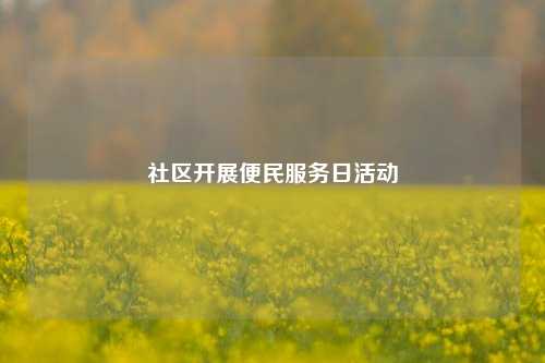 社区开展便民服务日活动  第1张